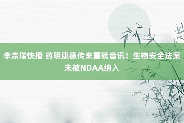 李宗瑞快播 药明康德传来重磅音讯！生物安全法案未被NDAA纳入