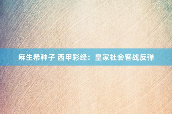 麻生希种子 西甲彩经：皇家社会客战反弹