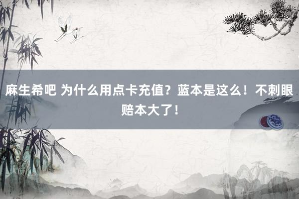 麻生希吧 为什么用点卡充值？蓝本是这么！不刺眼赔本大了！