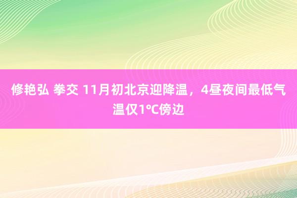 修艳弘 拳交 11月初北京迎降温，4昼夜间最低气温仅1℃傍边