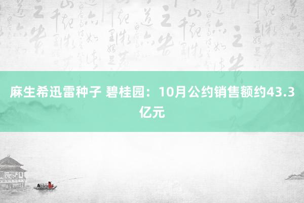 麻生希迅雷种子 碧桂园：10月公约销售额约43.3亿元